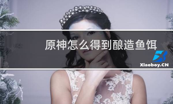 原神怎么得到酿造鱼饵