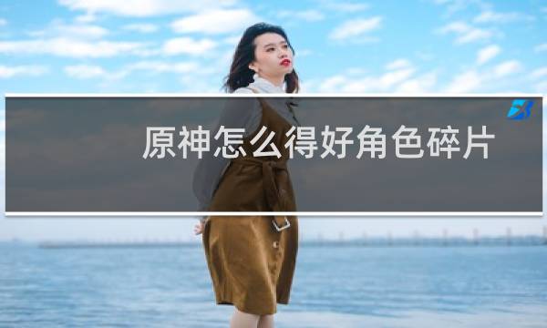 原神怎么得好角色碎片