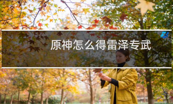 原神怎么得雷泽专武