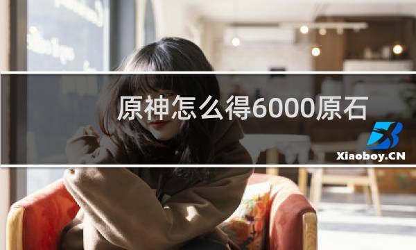 原神怎么得6000原石