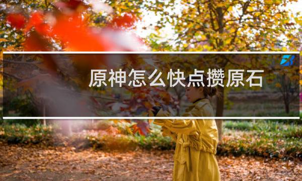 原神怎么快点攒原石