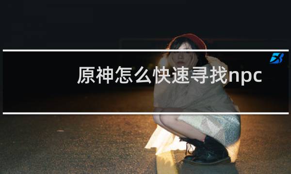 原神怎么快速寻找npc