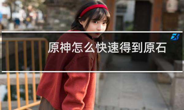 原神怎么快速得到原石