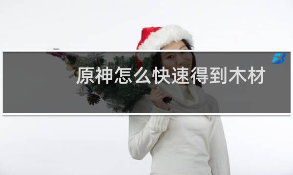 原神怎么快速得到木材