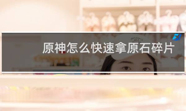 原神怎么快速拿原石碎片