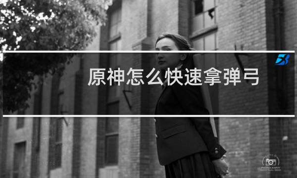 原神怎么快速拿弹弓