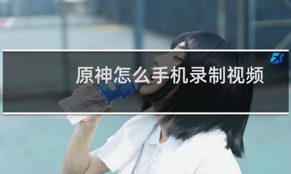 原神怎么手机录制视频