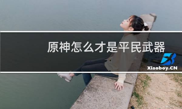 原神怎么才是平民武器