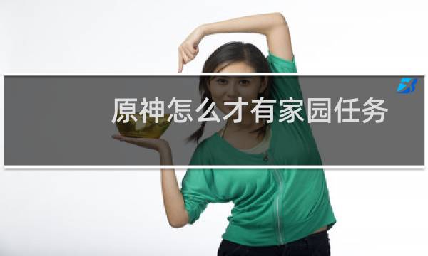 原神怎么才有家园任务