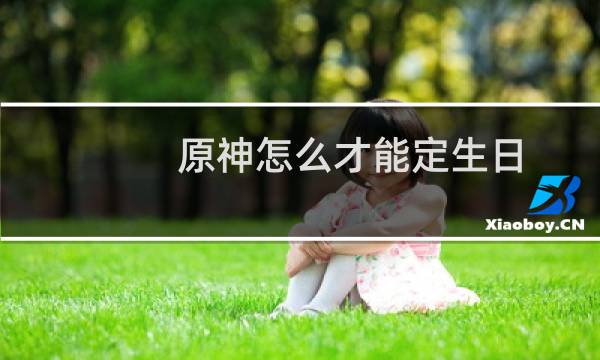 原神怎么才能定生日