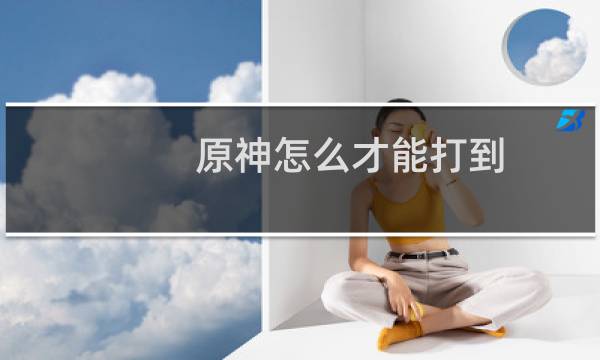 原神怎么才能打到