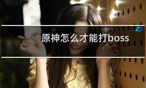 原神怎么才能打boss