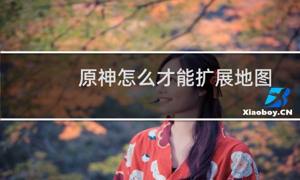 原神怎么才能扩展地图
