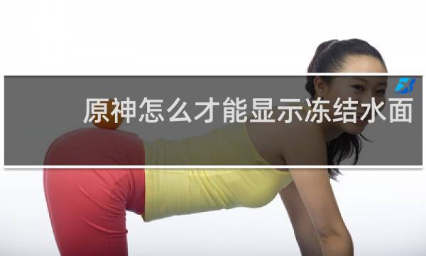 原神怎么才能显示冻结水面