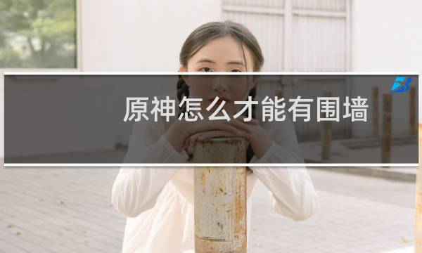 原神怎么才能有围墙
