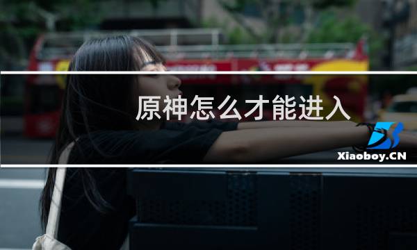 原神怎么才能进入