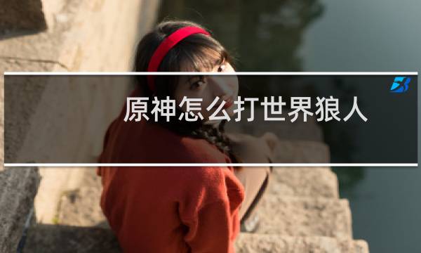原神怎么打世界狼人