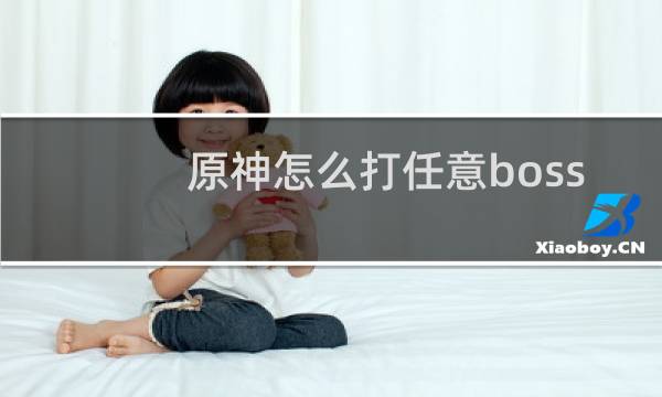 原神怎么打任意boss