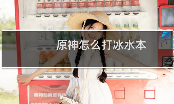 原神怎么打冰水本