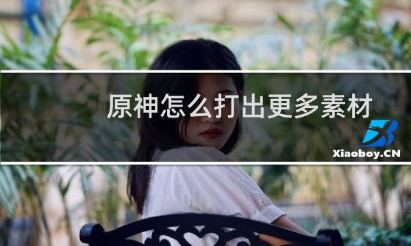 原神怎么打出更多素材