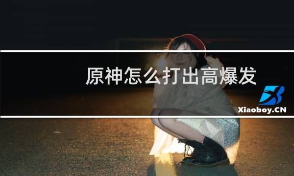 原神怎么打出高爆发