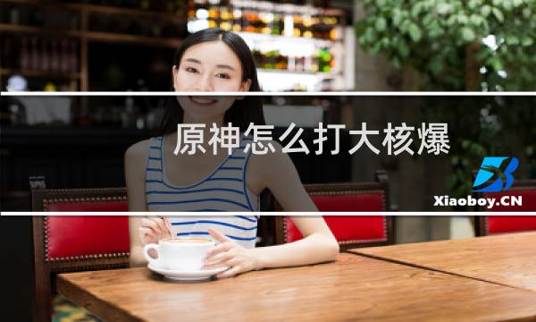 原神怎么打大核爆