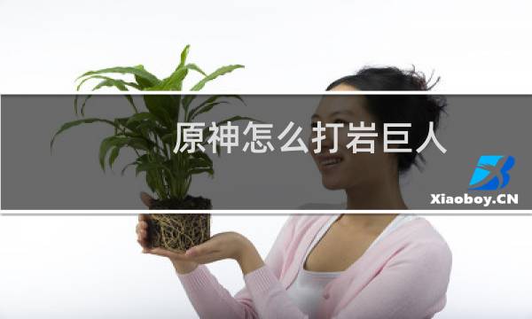 原神怎么打岩巨人