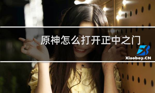 原神怎么打开正中之门