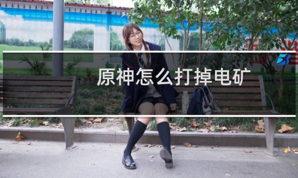 原神怎么打掉电矿