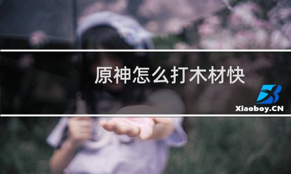 原神怎么打木材快