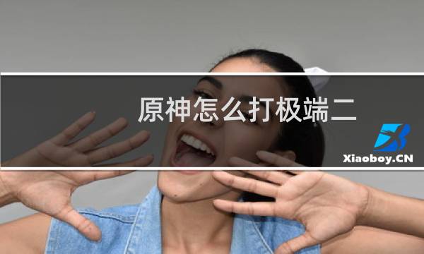 原神怎么打极端二