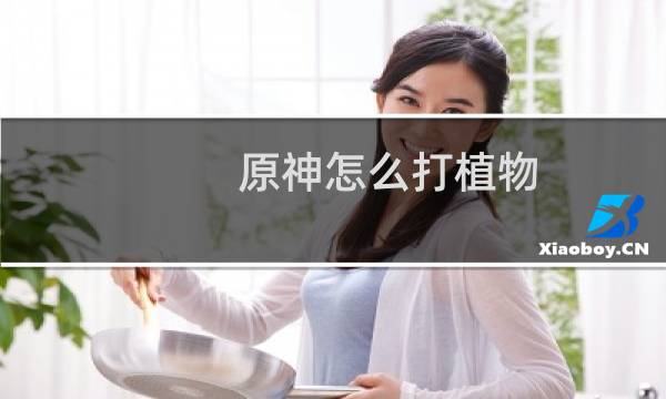 原神怎么打植物