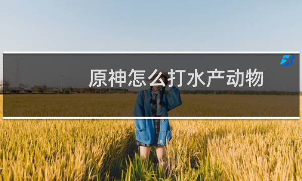 原神怎么打水产动物