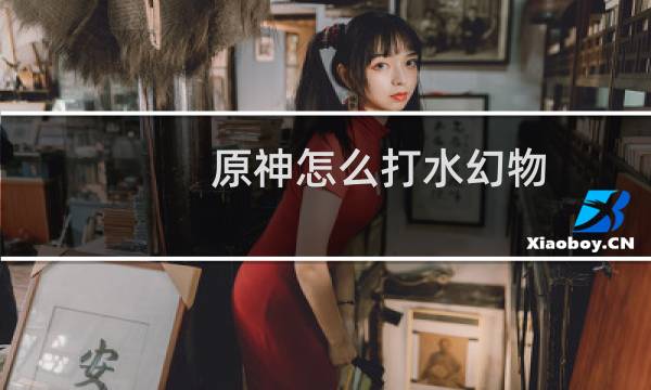 原神怎么打水幻物