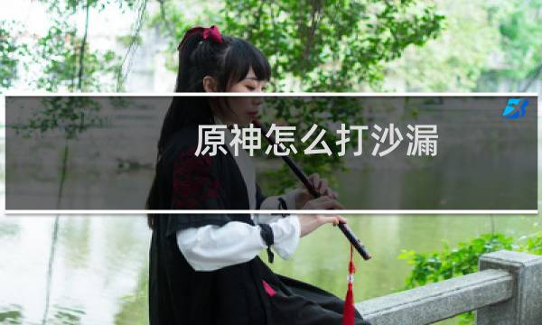 原神怎么打沙漏