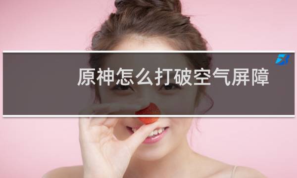 原神怎么打破空气屏障