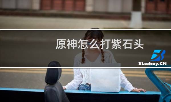 原神怎么打紫石头