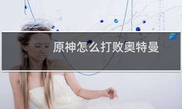 原神怎么打败奥特曼