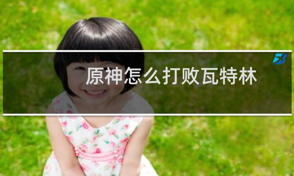 原神怎么打败瓦特林