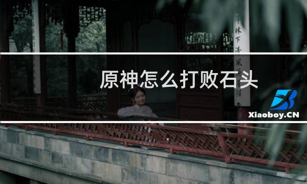原神怎么打败石头