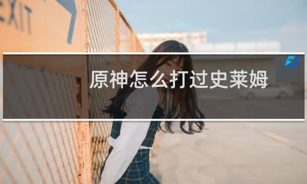 原神怎么打过史莱姆