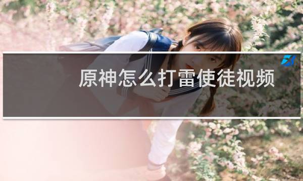 原神怎么打雷使徒视频