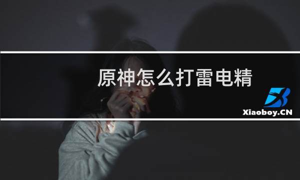 原神怎么打雷电精