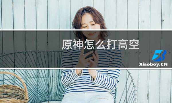 原神怎么打高空