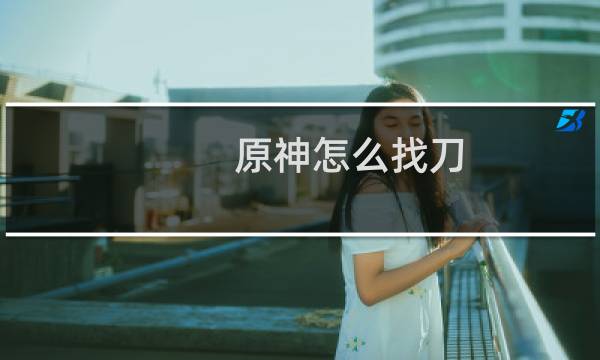 原神怎么找刀