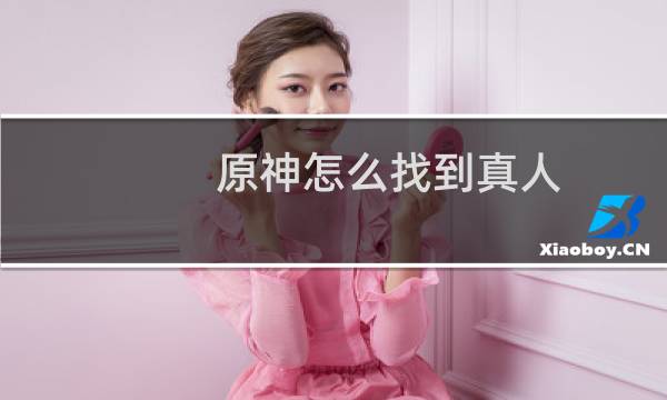 原神怎么找到真人