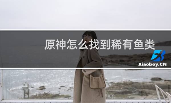 原神怎么找到稀有鱼类