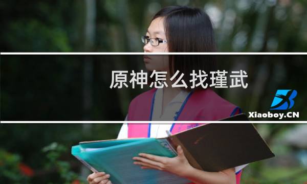 原神怎么找瑾武