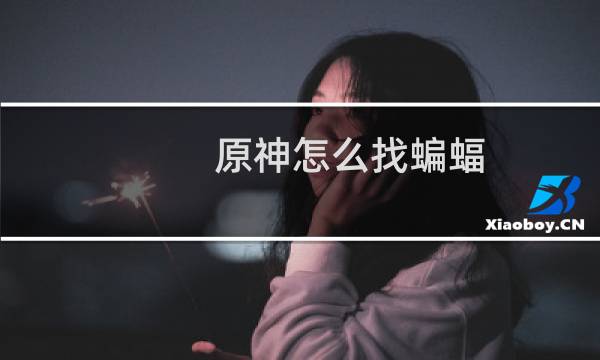 原神怎么找蝙蝠
