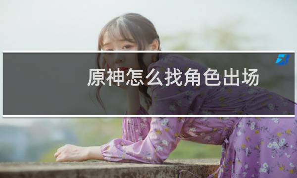 原神怎么找角色出场